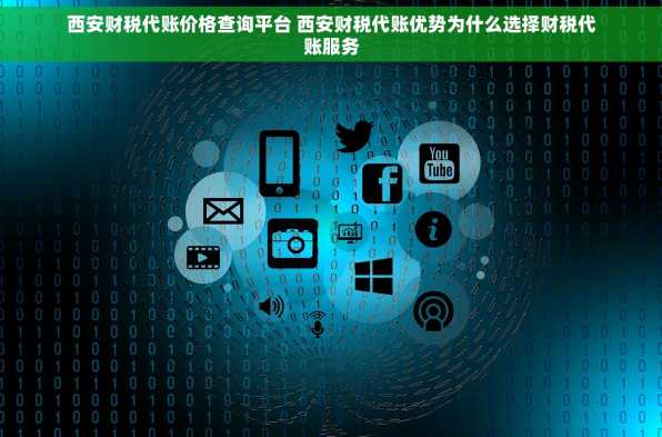 西安财税代账价格查询平台 西安财税代账优势为什么选择财税代账服务