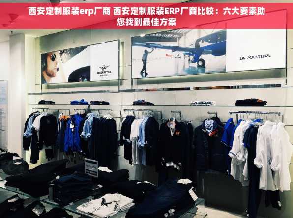 西安定制服装erp厂商 西安定制服装ERP厂商比较：六大要素助您找到最佳方案