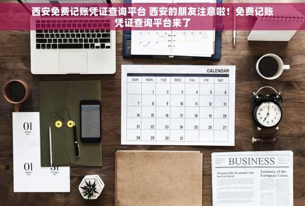 西安免费记账凭证查询平台 西安的朋友注意啦！免费记账凭证查询平台来了