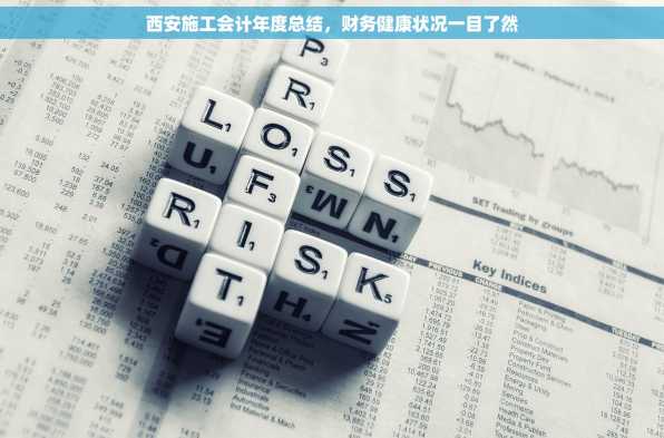 西安施工会计年度总结，财务健康状况一目了然