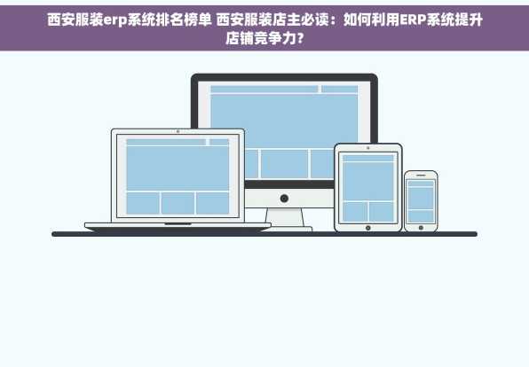 西安服装erp系统排名榜单 西安服装店主必读：如何利用ERP系统提升店铺竞争力？