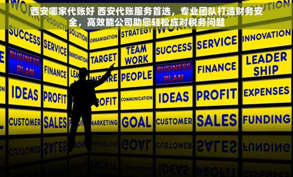 西安哪家代账好 西安代账服务首选，专业团队打造财务安全，高效能公司助您轻松应对税务问题