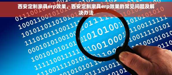 西安定制家具erp效果，西安定制家具erp效果的常见问题及解决办法