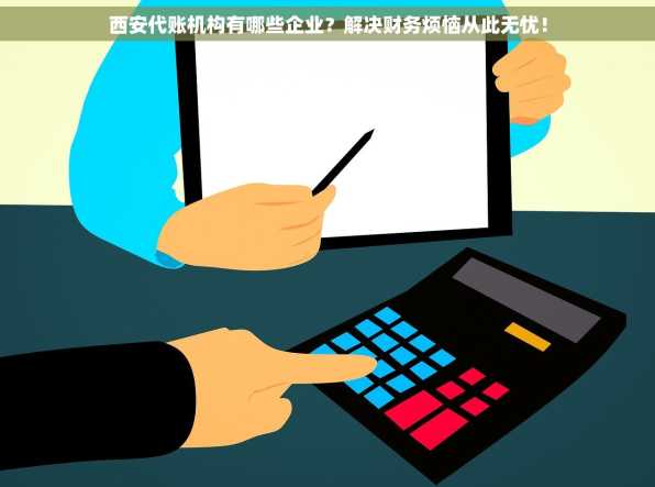 西安代账机构有哪些企业？解决财务烦恼从此无忧！