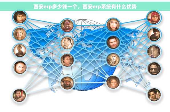 西安erp多少钱一个，西安erp系统有什么优势