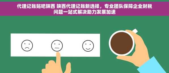 代理记账贴吧陕西 陕西代理记账新选择，专业团队保障企业财税问题一站式解决助力发展加速