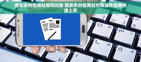 西安农村信用社如何对账 西安农村信用社对账操作指南快速上手