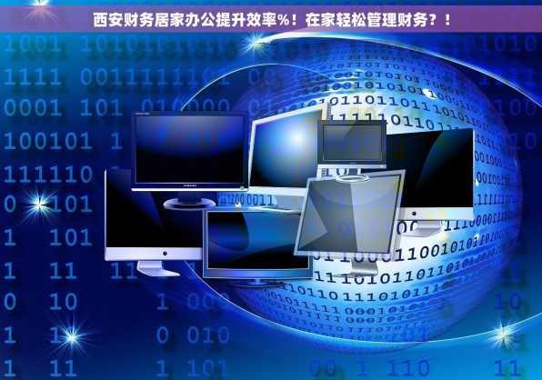 西安财务居家办公提升效率%！在家轻松管理财务？！
