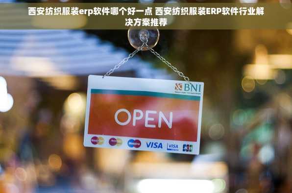 西安纺织服装erp软件哪个好一点 西安纺织服装ERP软件行业解决方案推荐