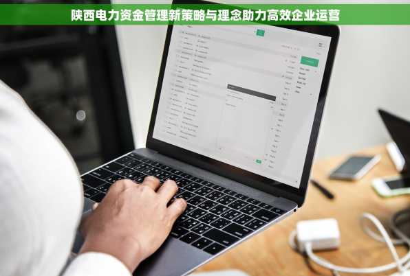 陕西电力资金管理新策略与理念助力高效企业运营