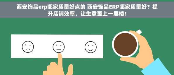 西安饰品erp哪家质量好点的 西安饰品ERP哪家质量好？提升店铺效率，让生意更上一层楼！