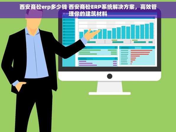 西安商砼erp多少钱 西安商砼ERP系统解决方案，高效管理你的建筑材料