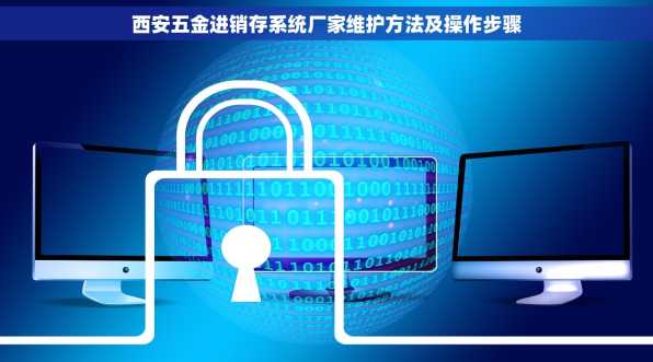 西安五金进销存系统厂家维护方法及操作步骤