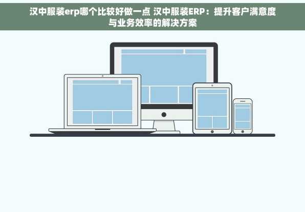 汉中服装erp哪个比较好做一点 汉中服装ERP：提升客户满意度与业务效率的解决方案