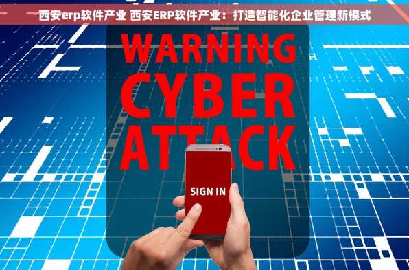 西安erp软件产业 西安ERP软件产业：打造智能化企业管理新模式