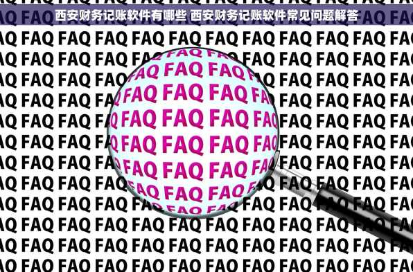 西安财务记账软件有哪些 西安财务记账软件常见问题解答