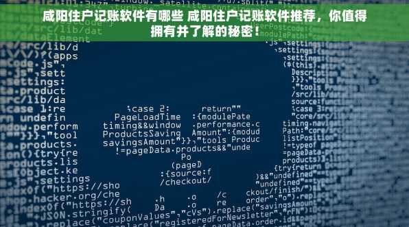 咸阳住户记账软件有哪些 咸阳住户记账软件推荐，你值得拥有并了解的秘密！