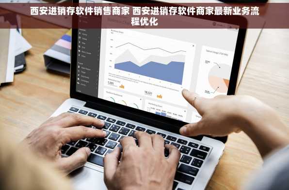 西安进销存软件销售商家 西安进销存软件商家最新业务流程优化
