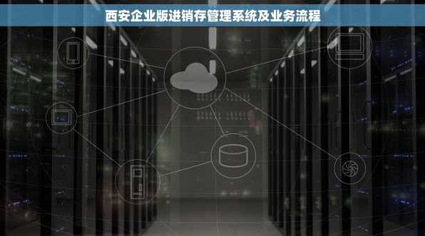 西安企业版进销存管理系统及业务流程