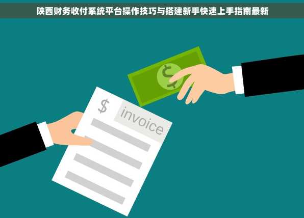 陕西财务收付系统平台操作技巧与搭建新手快速上手指南最新