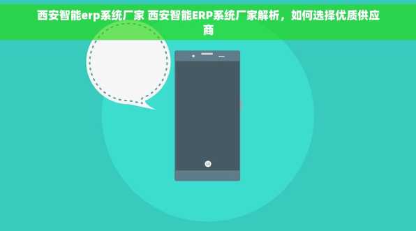 西安智能erp系统厂家 西安智能ERP系统厂家解析，如何选择优质供应商