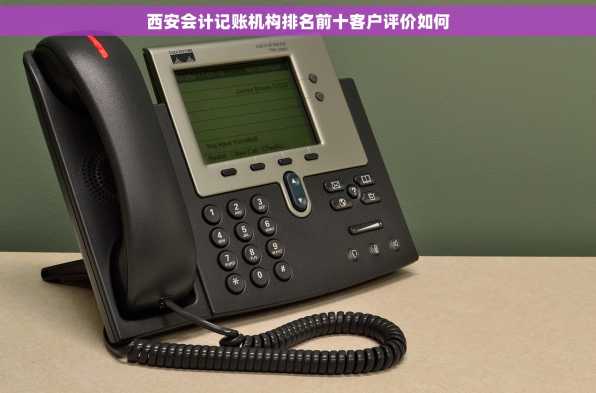 西安会计记账机构排名前十客户评价如何