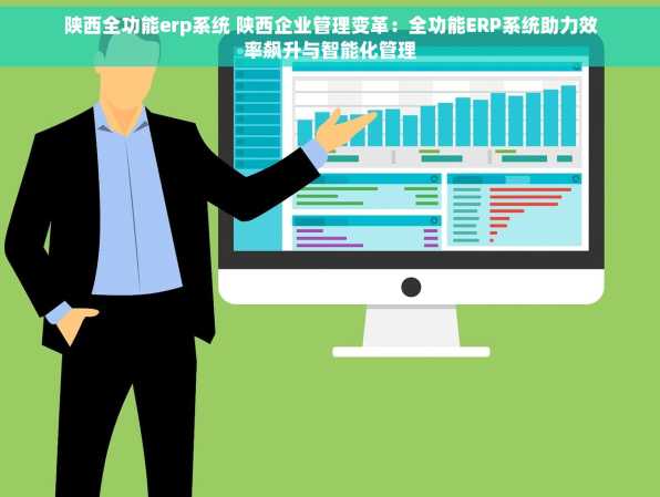 陕西全功能erp系统 陕西企业管理变革：全功能ERP系统助力效率飙升与智能化管理