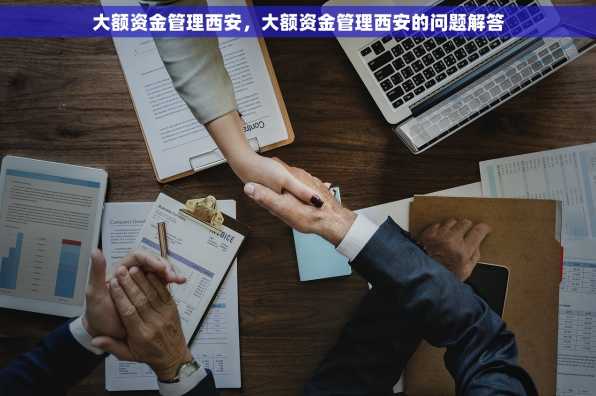 大额资金管理西安，大额资金管理西安的问题解答