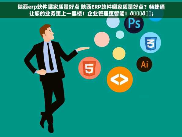 陕西erp软件哪家质量好点 陕西ERP软件哪家质量好点？畅捷通让您的业务更上一层楼！企业管理更智能！🌟💡
