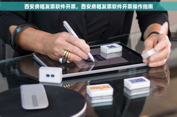 西安房租发票软件开票，西安房租发票软件开票操作指南