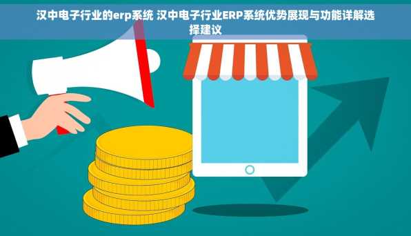 汉中电子行业的erp系统 汉中电子行业ERP系统优势展现与功能详解选择建议