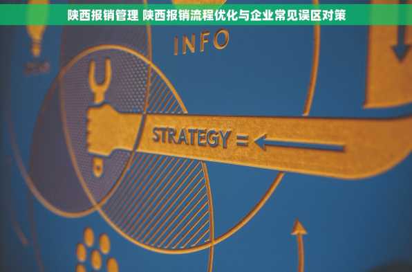 陕西报销管理 陕西报销流程优化与企业常见误区对策
