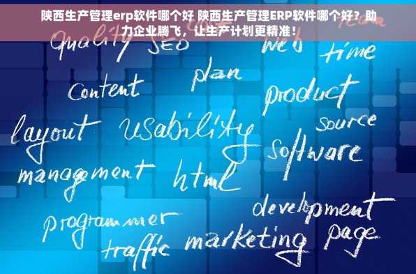 陕西生产管理erp软件哪个好 陕西生产管理ERP软件哪个好？助力企业腾飞，让生产计划更精准！
