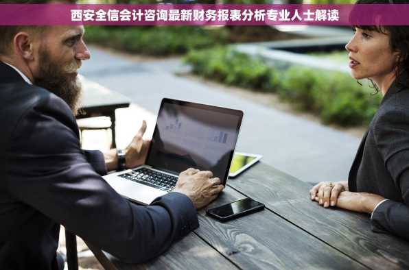 西安全信会计咨询最新财务报表分析专业人士解读