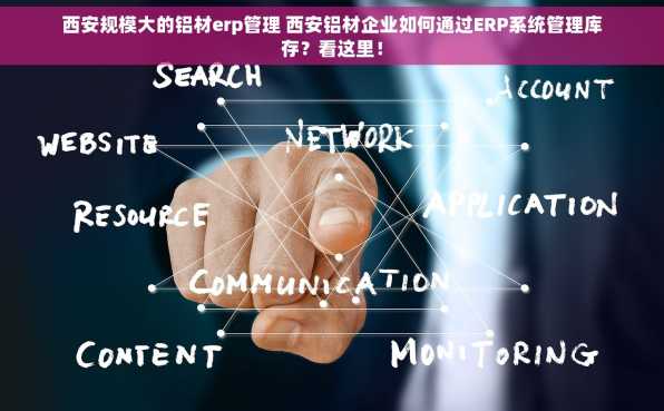 西安规模大的铝材erp管理 西安铝材企业如何通过ERP系统管理库存？看这里！
