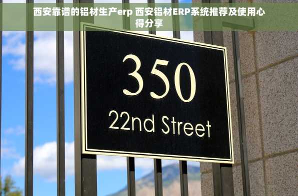 西安靠谱的铝材生产erp 西安铝材ERP系统推荐及使用心得分享