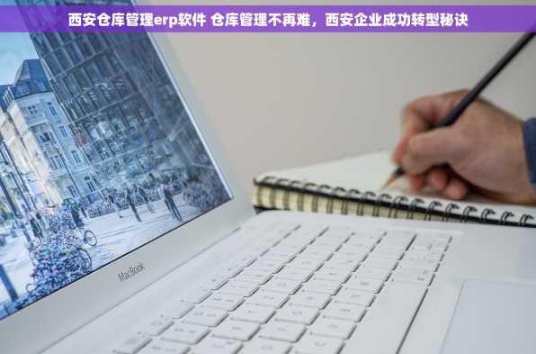 西安仓库管理erp软件 仓库管理不再难，西安企业成功转型秘诀