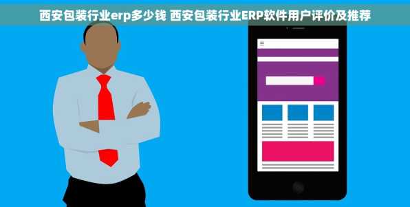 西安包装行业erp多少钱 西安包装行业ERP软件用户评价及推荐