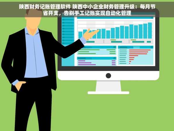陕西财务记账管理软件 陕西中小企业财务管理升级：每月节省开支，告别手工记账实现自动化管理