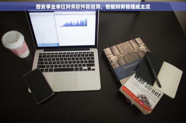 西安事业单位财务软件新趋势，智能财务管理成主流