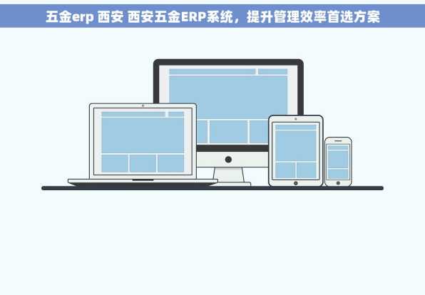 五金erp 西安 西安五金ERP系统，提升管理效率首选方案