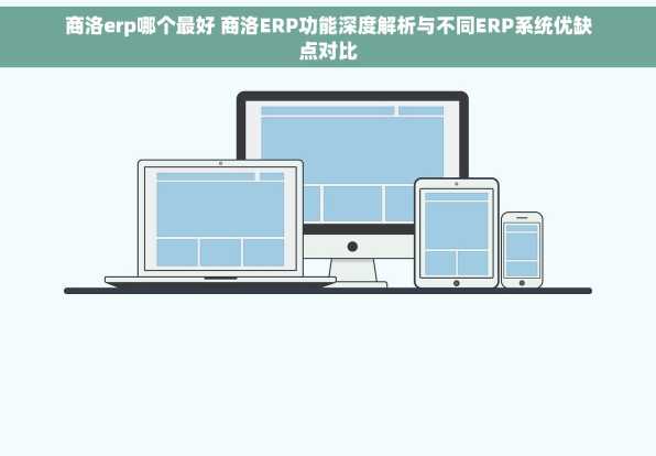 商洛erp哪个最好 商洛ERP功能深度解析与不同ERP系统优缺点对比