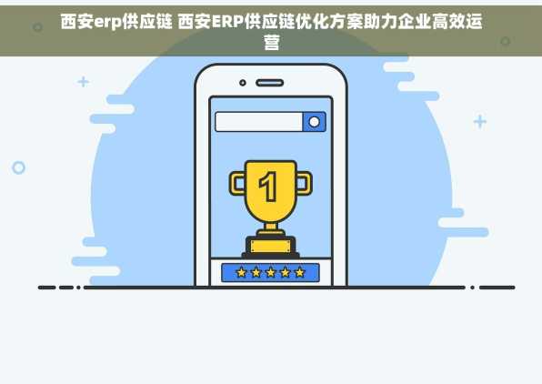 西安erp供应链 西安ERP供应链优化方案助力企业高效运营
