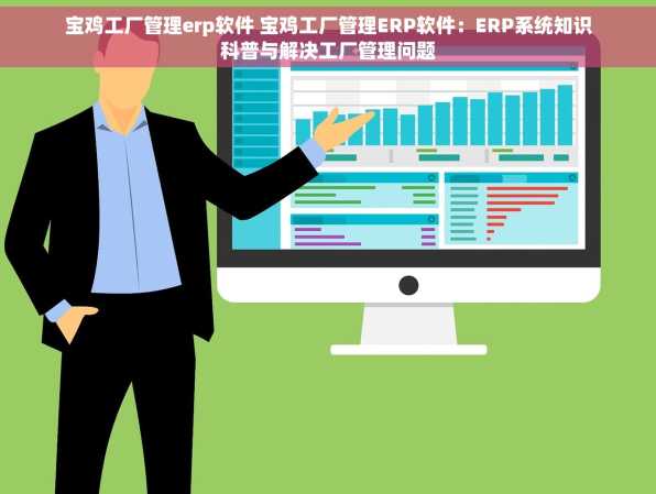 宝鸡工厂管理erp软件 宝鸡工厂管理ERP软件：ERP系统知识科普与解决工厂管理问题