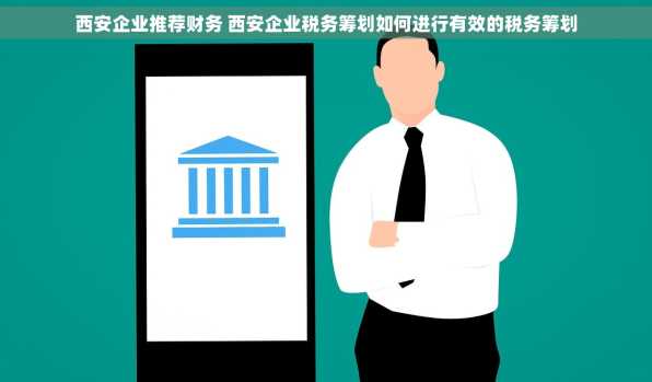 西安企业推荐财务 西安企业税务筹划如何进行有效的税务筹划