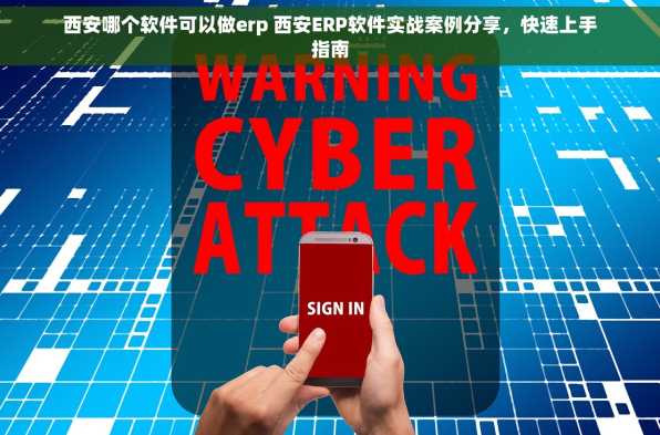 西安哪个软件可以做erp 西安ERP软件实战案例分享，快速上手指南