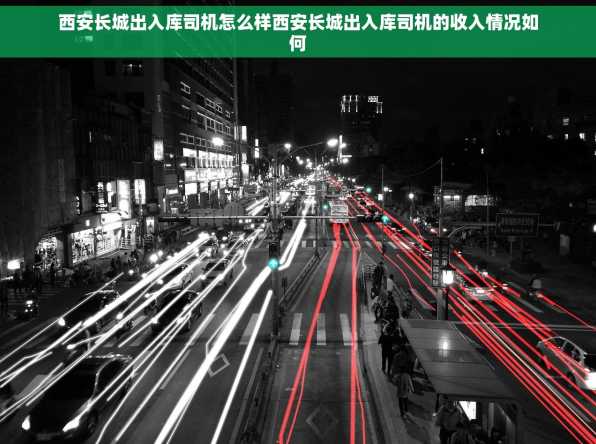 西安长城出入库司机怎么样西安长城出入库司机的收入情况如何