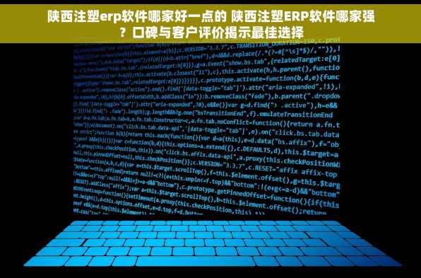 陕西注塑erp软件哪家好一点的 陕西注塑ERP软件哪家强？口碑与客户评价揭示最佳选择