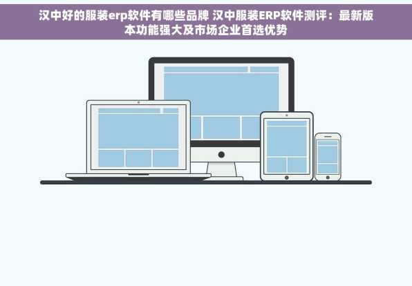 汉中好的服装erp软件有哪些品牌 汉中服装ERP软件测评：最新版本功能强大及市场企业首选优势