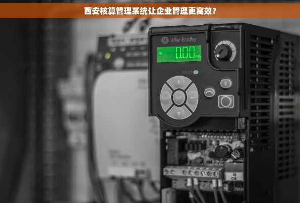 西安核算管理系统让企业管理更高效？